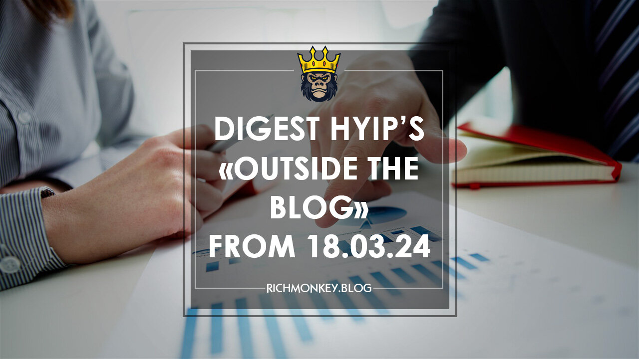 Digest HYIP Projects «Outside the Blog» from 18.03.24
